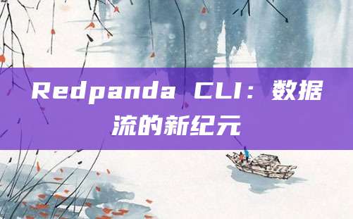 Redpanda CLI：数据流的新纪元