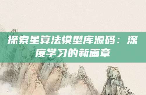 探索星算法模型库源码：深度学习的新篇章