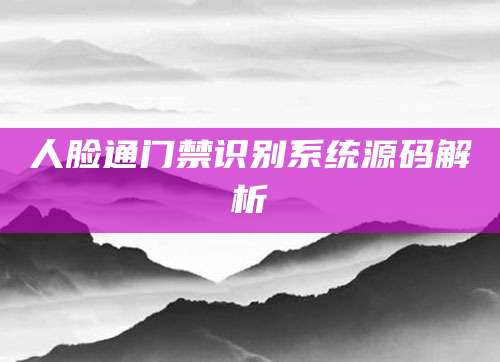 人脸通门禁识别系统源码解析