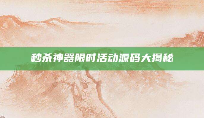 秒杀神器限时活动源码大揭秘