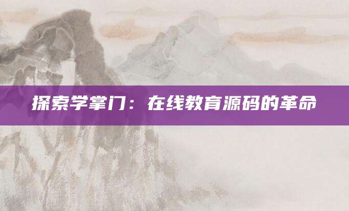 探索学掌门：在线教育源码的革命