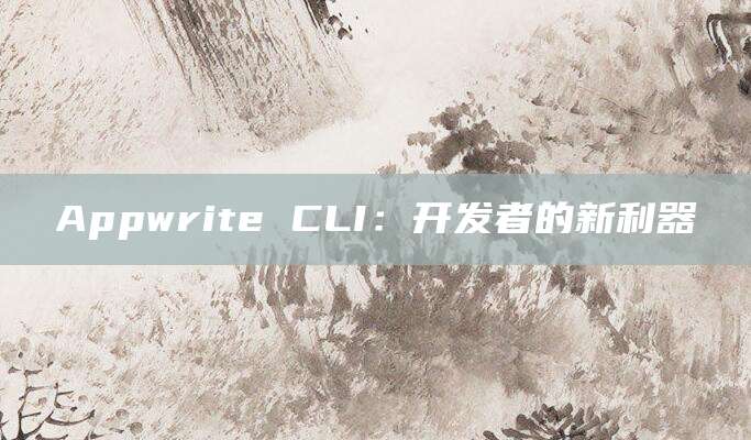 Appwrite CLI：开发者的新利器