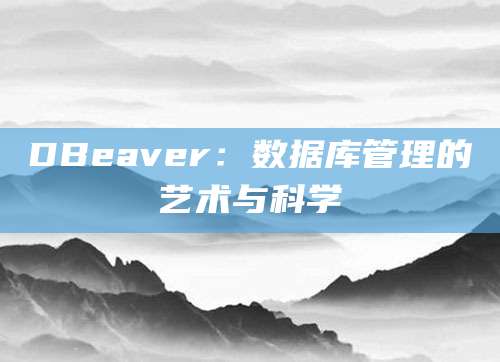 DBeaver：数据库管理的艺术与科学